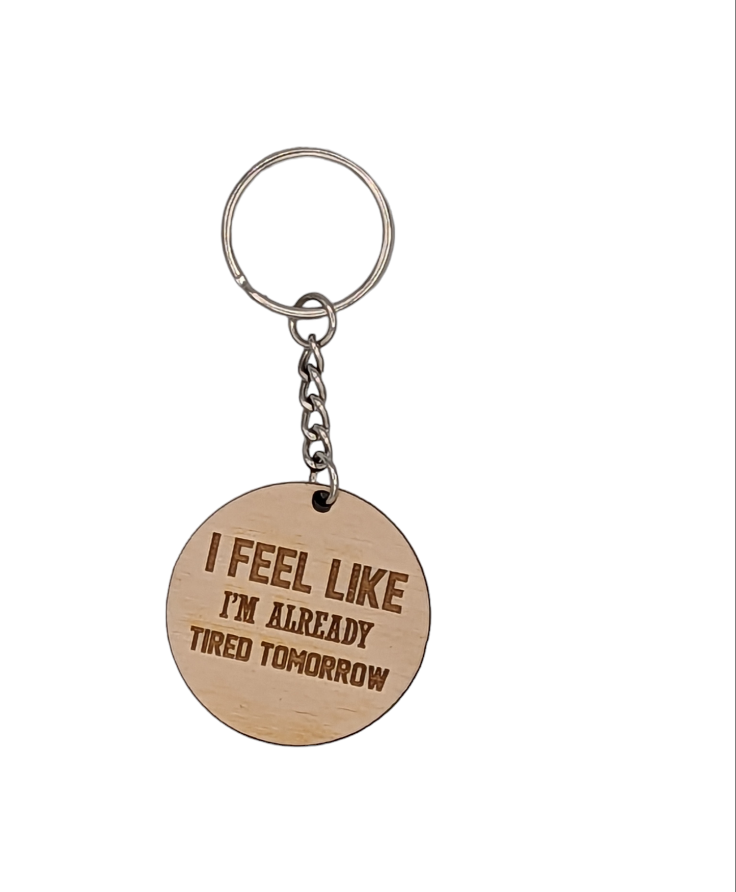 I Feel Like I Already Tired Tomorrow Keychain